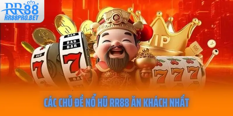 Các chủ đề nổ hũ RR88 ăn khách nhất